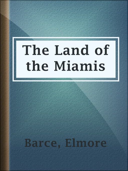 Title details for The Land of the Miamis by Elmore Barce - Available